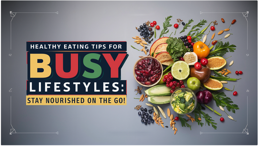 Healthy Eating Tips for Busy Lifestyles: Stay Nourished on the Go